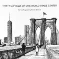 Cover of the book 'Thirty-Six Views of One World Trade Center' showing a lithograph of the One World Trade Center with a bridge and cityscape.
